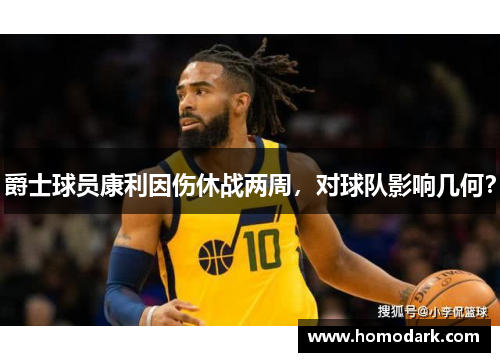 爵士球员康利因伤休战两周，对球队影响几何？