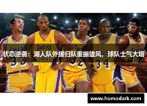 状态逆袭：湖人队外援归队重振雄风，球队士气大增